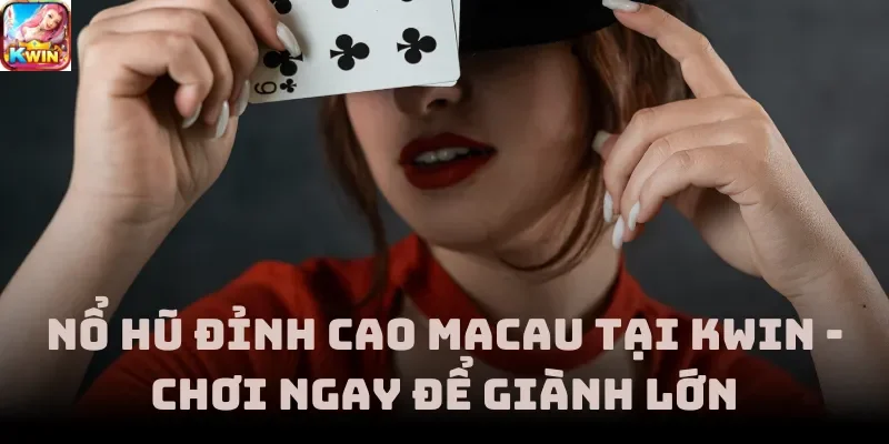 Nổ Hũ Đỉnh Cao Macau Tại Kwin - Chơi Ngay Để Giành Lớn