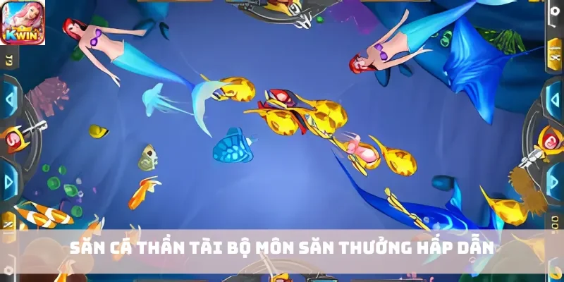 Săn cá thần tài bộ môn săn thưởng hấp dẫn