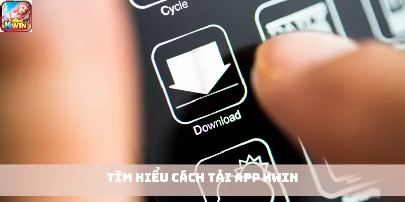 Tìm hiểu cách tải app Kwin